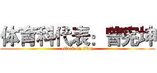 体育科代表：曾宪坤 (attack on titan)