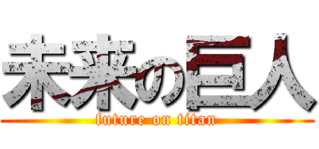 未来の巨人 (future on titan)