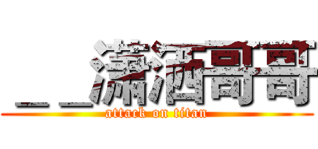 ＿＿潇洒哥哥 (attack on titan)