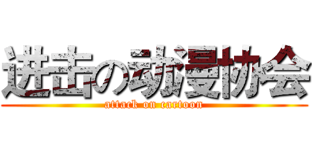 进击の动漫协会 (attack on cartoon)