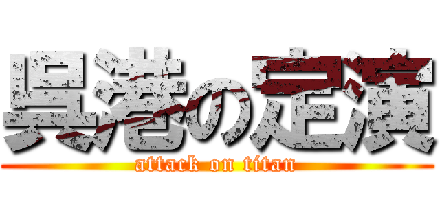 呉港の定演 (attack on titan)