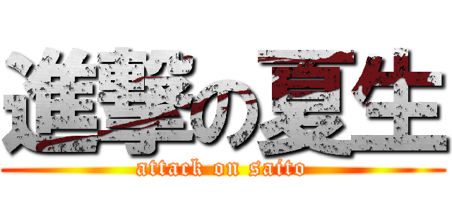 進撃の夏生 (attack on saito)