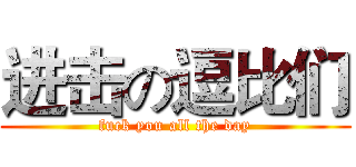 进击の逗比们 (fuck you all the day)
