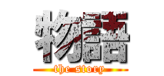 物語 (the story)