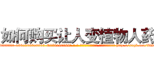 如何购买让人变植物人药 (如何购买让人变植物人药【电-186x2687x6963-Q278180069元-吉-药-业】我们做的是长期生意,靠的是老客户长期支持 http://sngk.net/XfItN7
)