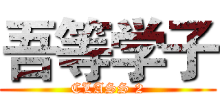 吾等学子 (CLASS 2)