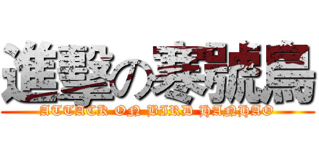 進擊の寒號鳥 (ATTACK ON BIRD HANHAO)