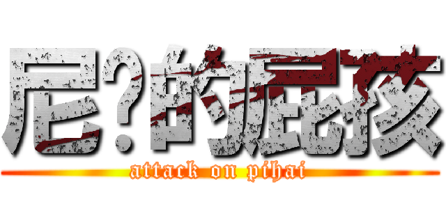 尼玛的屁孩 (attack on pihai)
