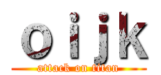 ｏｉｊｋ (attack on titan)