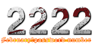 ２２２２ (February　password number)