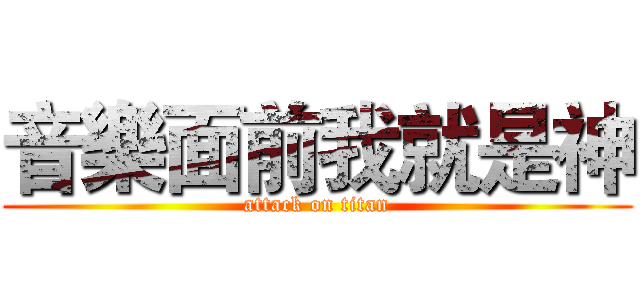 音樂面前我就是神 (attack on titan)