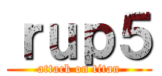 ｒｕｐ５ (attack on titan)