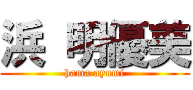 浜 明優美 (hama ayumi)