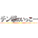 チン撃のいっこー ()