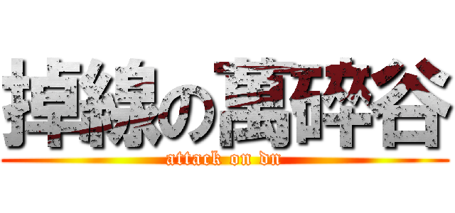 掉線の萬碎谷 (attack on dn)