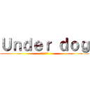 Ｕｎｄｅｒ ｄｏｇ (明日の勝ち組)