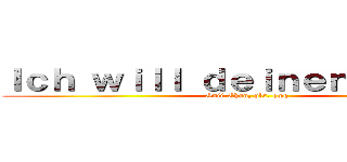 Ｉｃｈ ｗｉｌｌ ｄｅｉｎｅｎ Ｈａｈｎ！ (Onii-Chan, pls. qwq)