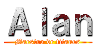 Ａｌａｎ (Maestro de titanes)