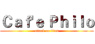Ｃａｆ'ｅ Ｐｈｉｌｏ (attack on titan)