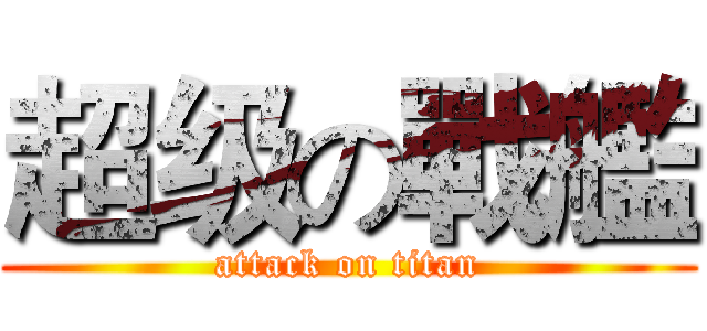 超级の戰艦 (attack on titan)
