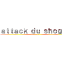 ａｔｔａｃｋ ｄｕ ｓｈｏｇｕｎ (Redshogun)