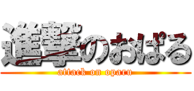 進撃のおぱる (attack on oparu)