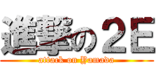 進撃の２Ｅ (attack on Yamada)