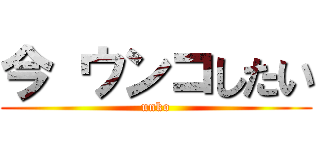 今 ウンコしたい (unko)