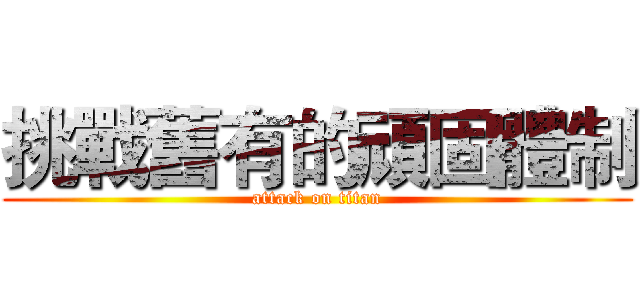挑戰舊有的頑固體制 (attack on titan)