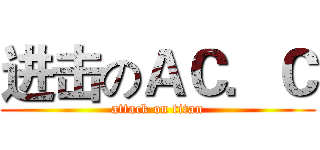 进击のＡＣ．Ｃ (attack on titan)