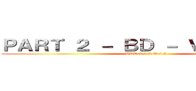 ＰＡＲＴ ２ － ＢＤ － Ｖｏｌ．１＆２ (BDVol.1 & Vol.2)
