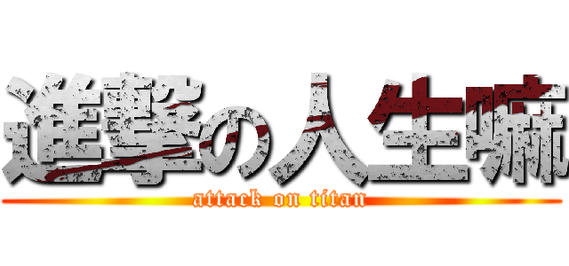 進撃の人生嘛 (attack on titan)