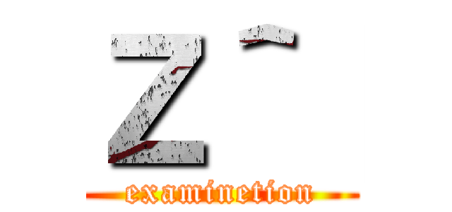 Ｚ＾［ (examinetion)