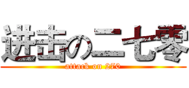 进击の二七零 (attack on 270)