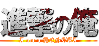 進撃の俺 (I am a HENTAI)