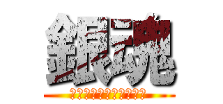 銀魂 (ｓｉｌｖｅｒ　ｓｏｕｌ)