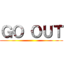 ＧＯ ＯＵＴ ()