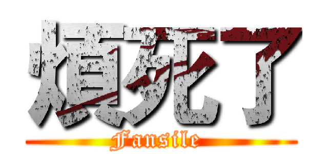 煩死了 (Fansile )