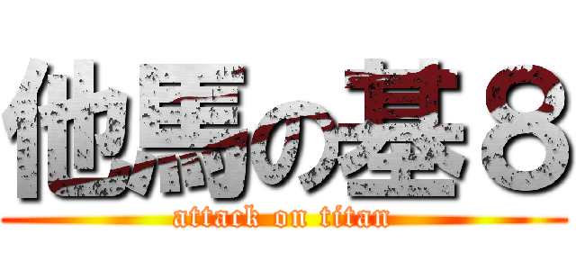 他馬の基８ (attack on titan)