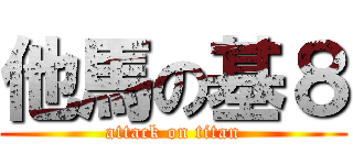 他馬の基８ (attack on titan)