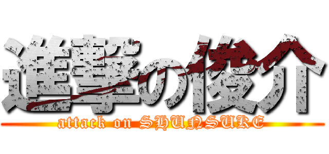 進撃の俊介 (attack on SHUNSUKE)
