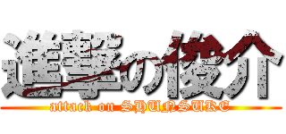 進撃の俊介 (attack on SHUNSUKE)