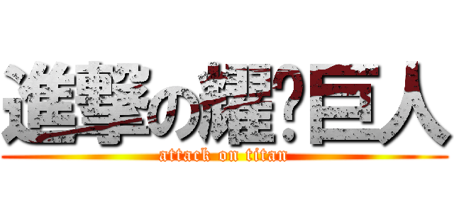 進撃の耀华巨人 (attack on titan)