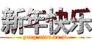 新年快乐 (yang nian da ji)