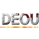 ＤＥＯＵ ()