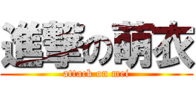 進撃の萌衣 (attack on mei)