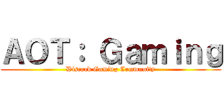 ＡＯＴ： Ｇａｍｉｎｇ (Discord Gaming Community)