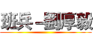 班兵－劉厚毅 ()