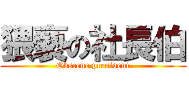 猥褻の社長伯 (Obscene president)