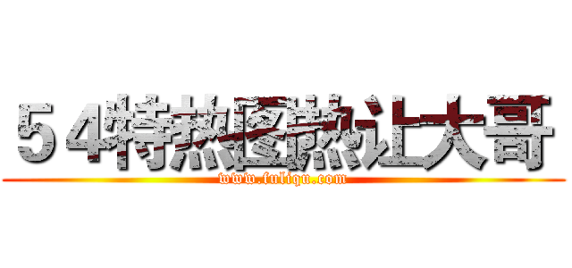 ５４特热图热让大哥  (www.fuliqu.com)